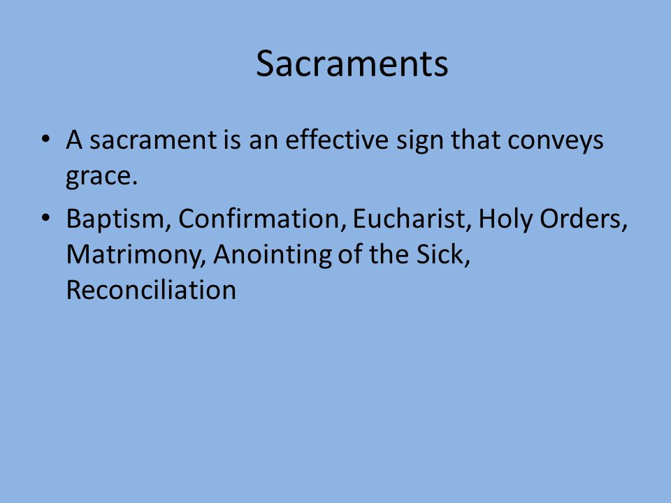 Sacraments A sacrament is an effective sign that conveys grace.