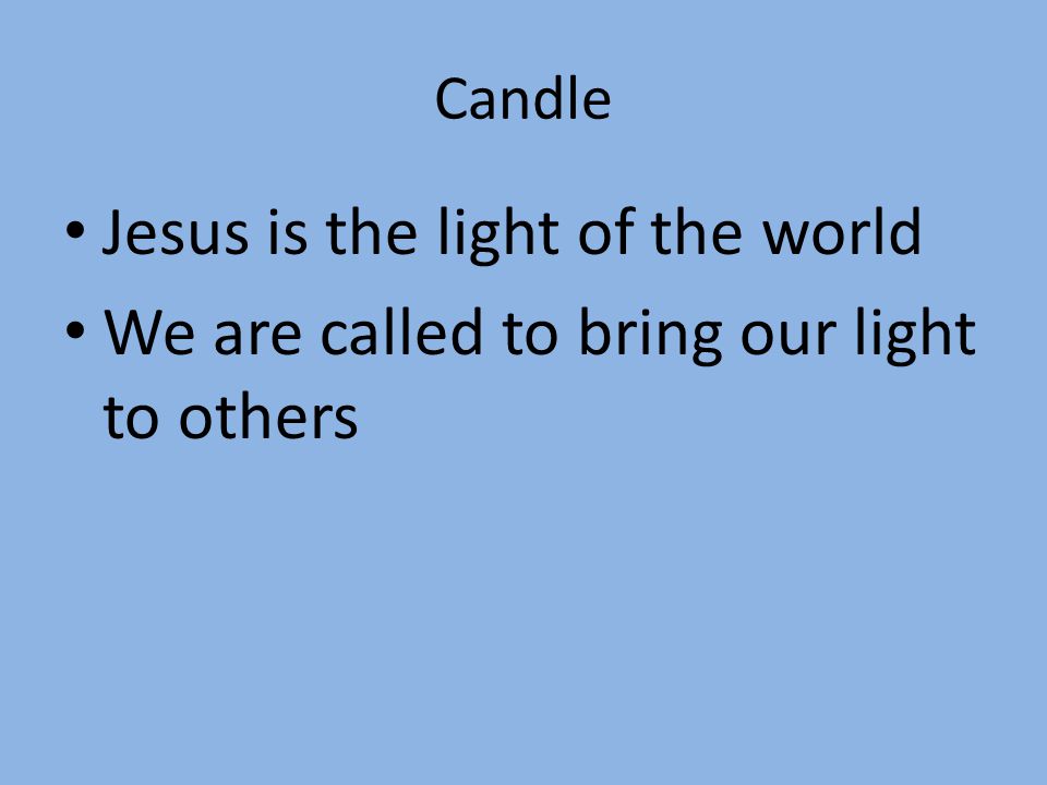 Candle Jesus is the light of the world We are called to bring our light to others