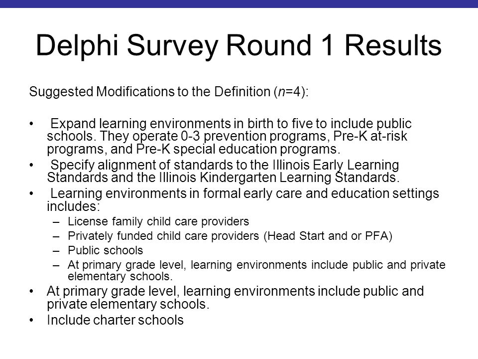 Delphi Survey Round 1 Results Suggested Modifications to the Definition (n=4): Expand learning environments in birth to five to include public schools.