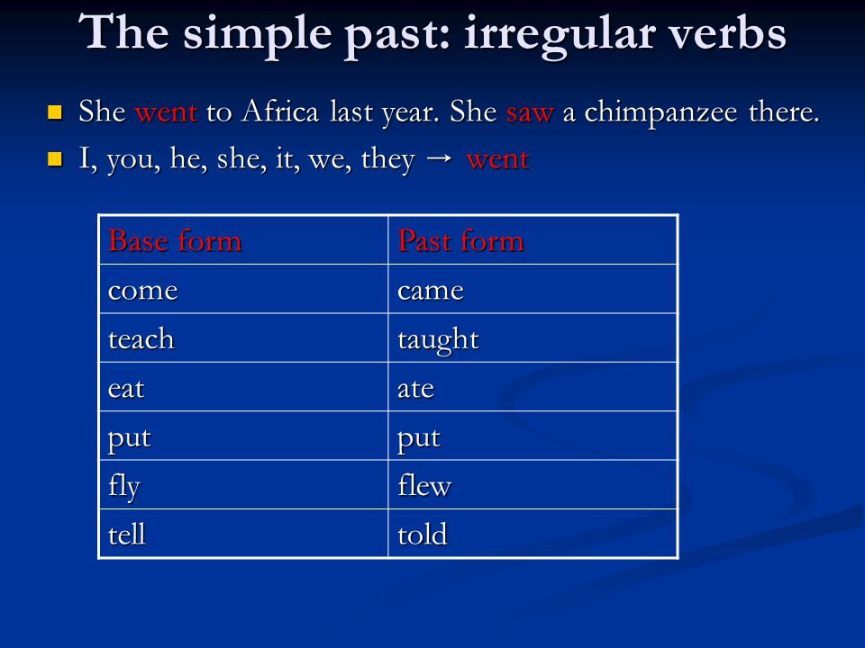 The simple past: irregular verbs She went to Africa last year.