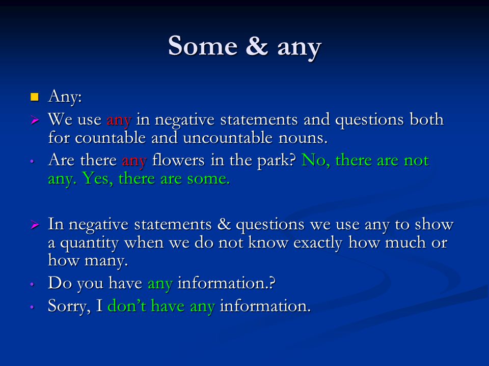 Some & any Any: Any:  We use any in negative statements and questions both for countable and uncountable nouns.