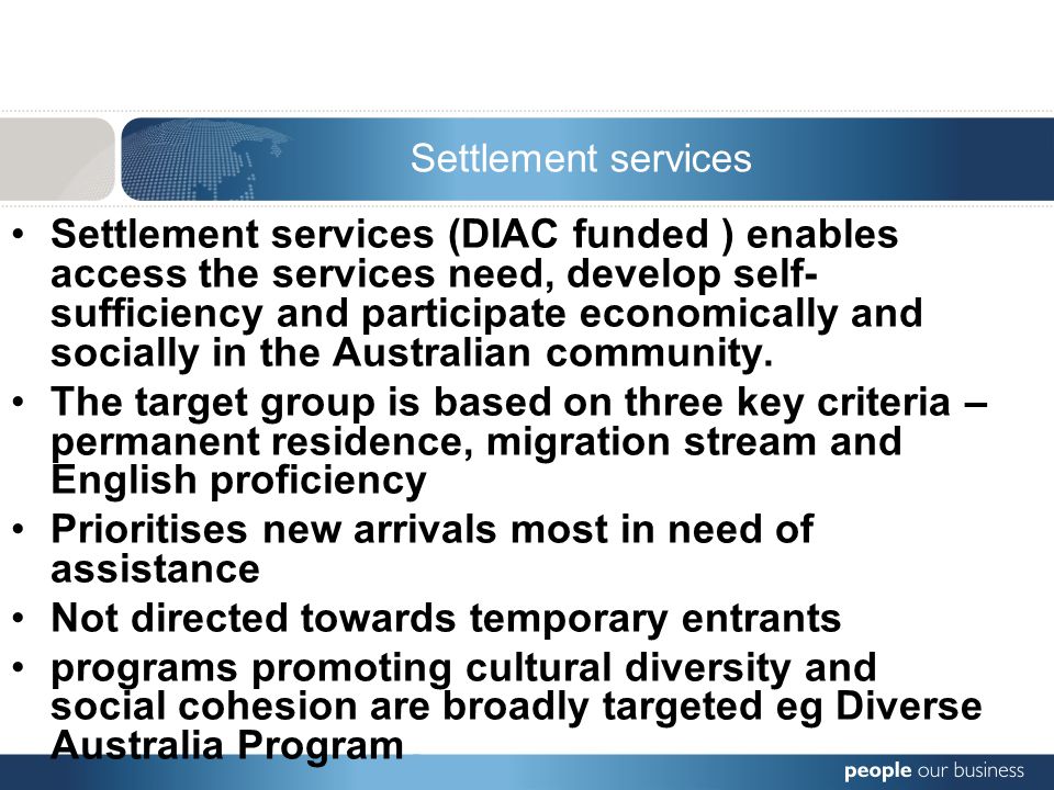 Settlement services (DIAC funded ) enables access the services need, develop self- sufficiency and participate economically and socially in the Australian community.