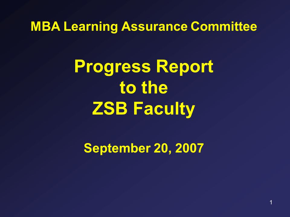 1 MBA Learning Assurance Committee Progress Report to the ZSB Faculty September 20, 2007