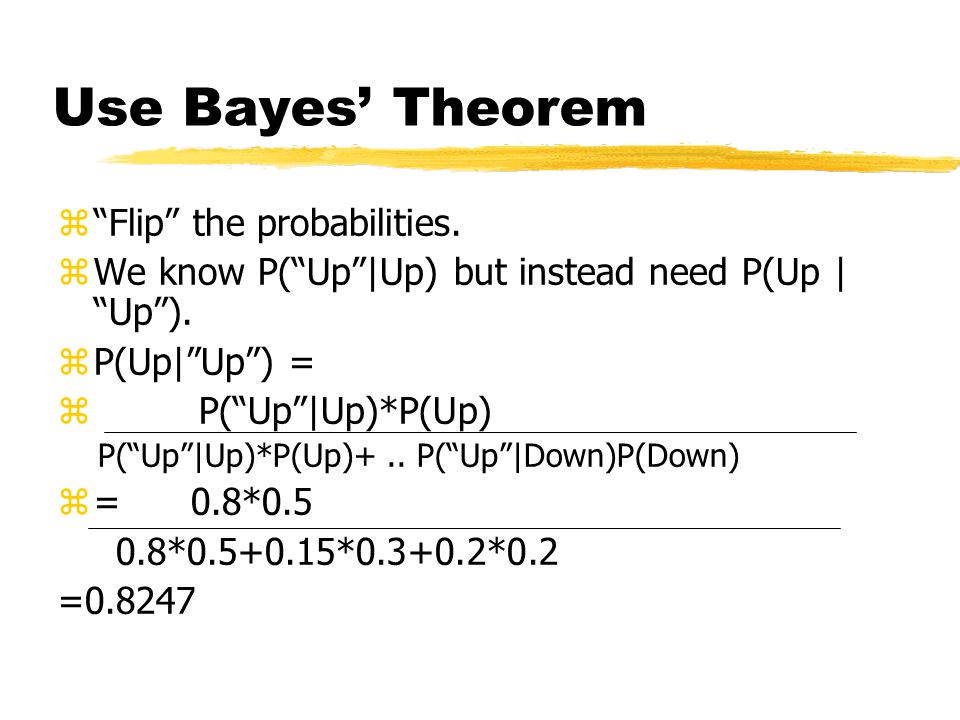 Use Bayes’ Theorem z Flip the probabilities. zWe know P( Up |Up) but instead need P(Up | Up ).