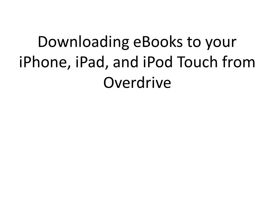 Downloading eBooks to your iPhone, iPad, and iPod Touch from Overdrive