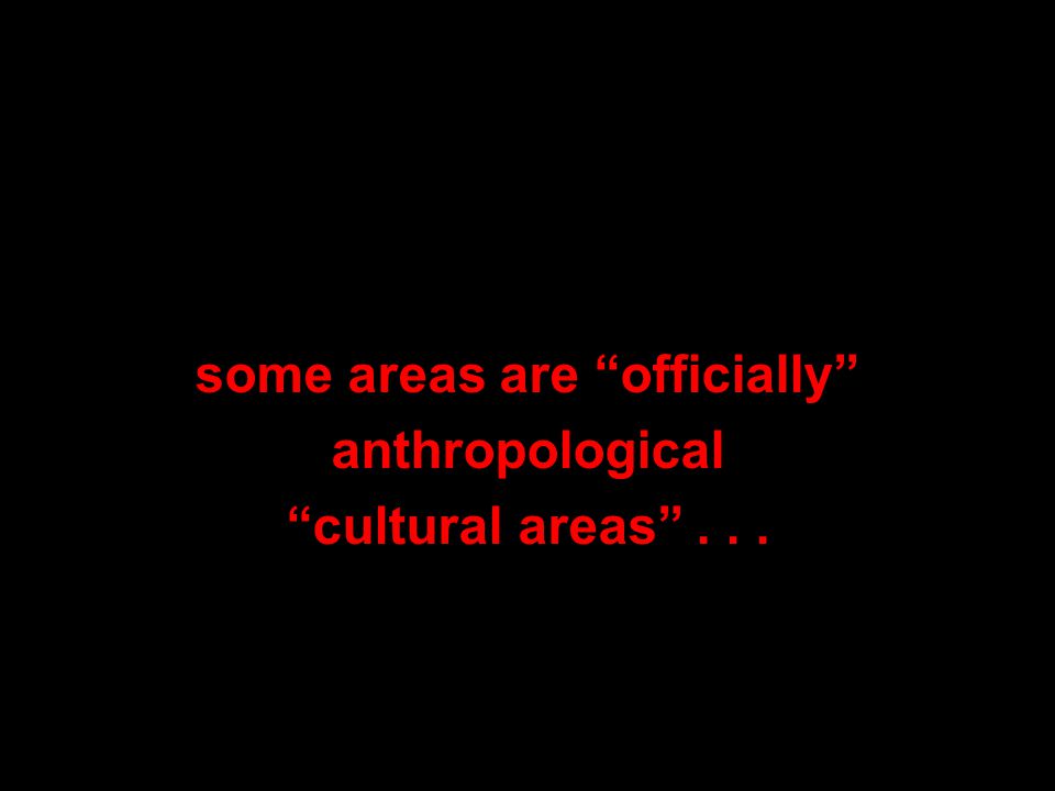 some areas are officially anthropological cultural areas ...