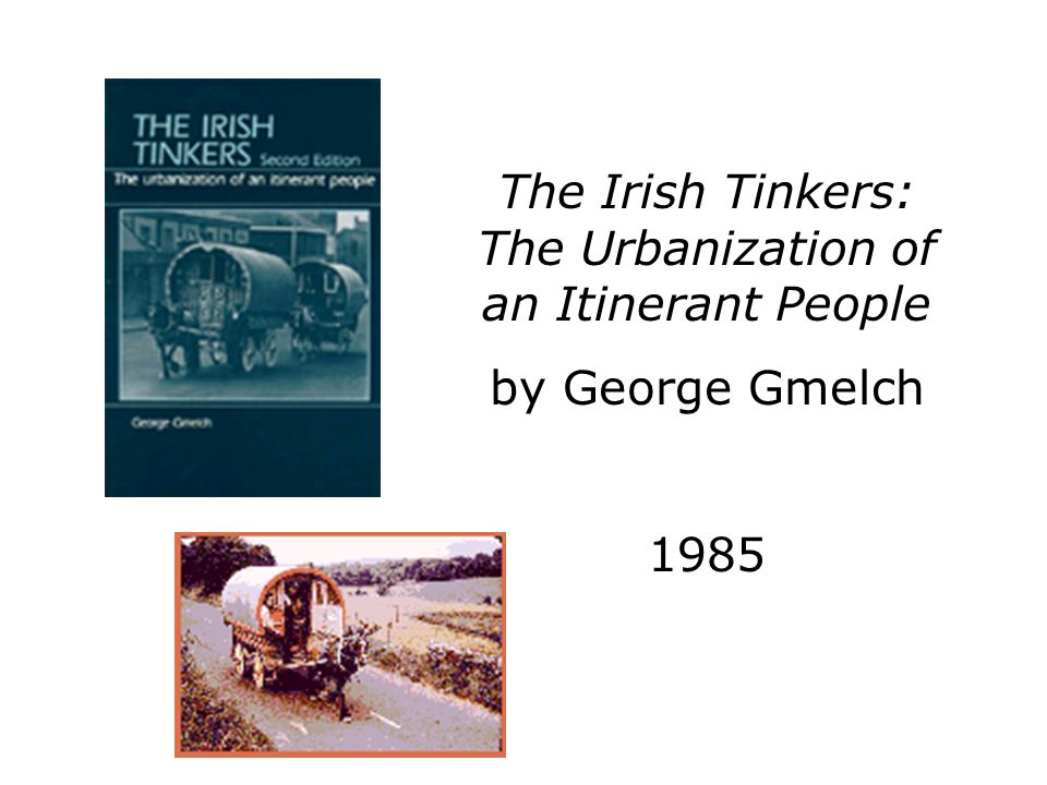 The Irish Tinkers: The Urbanization of an Itinerant People by George Gmelch 1985