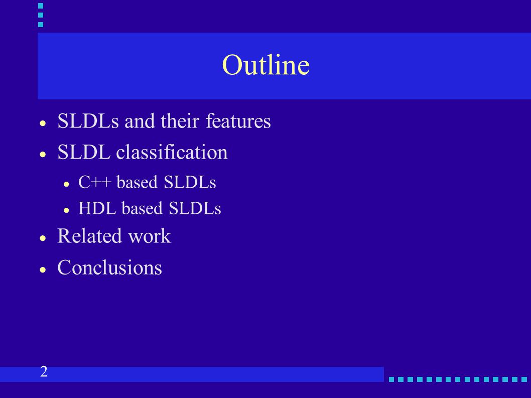 2 Outline  SLDLs and their features  SLDL classification  C++ based SLDLs  HDL based SLDLs  Related work  Conclusions