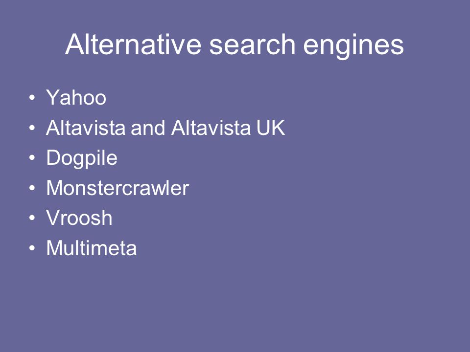 Alternative search engines Yahoo Altavista and Altavista UK Dogpile Monstercrawler Vroosh Multimeta
