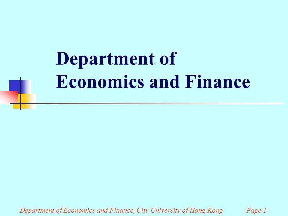 Department of Economics and Finance Department of Economics and Finance, City University of Hong Kong Page 1
