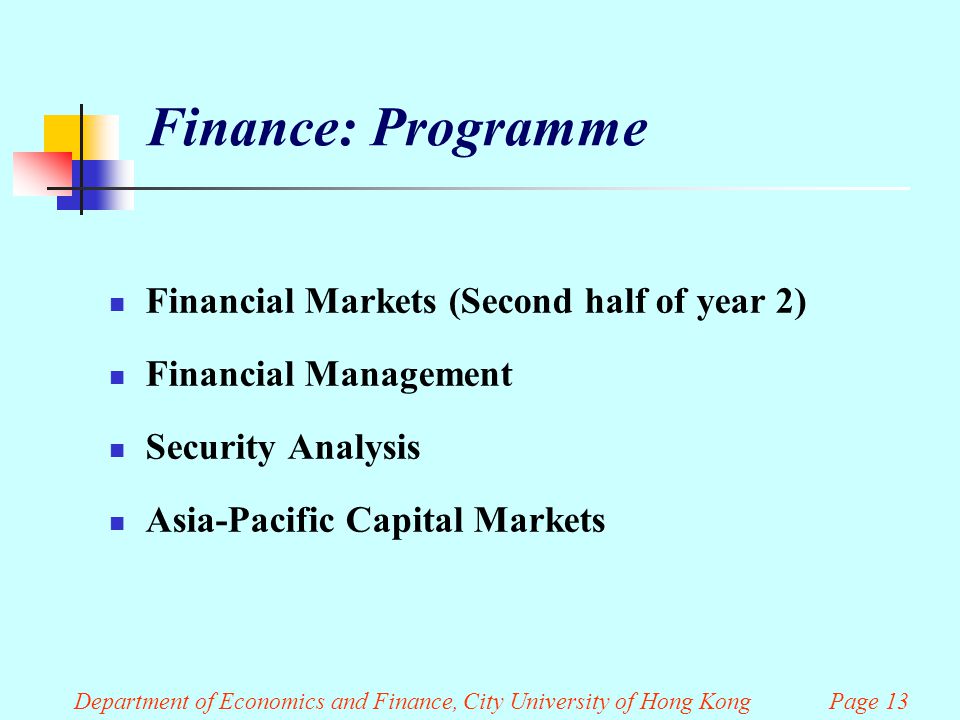 Finance: Programme Financial Markets (Second half of year 2) Financial Management Security Analysis Asia-Pacific Capital Markets Department of Economics and Finance, City University of Hong Kong Page 13