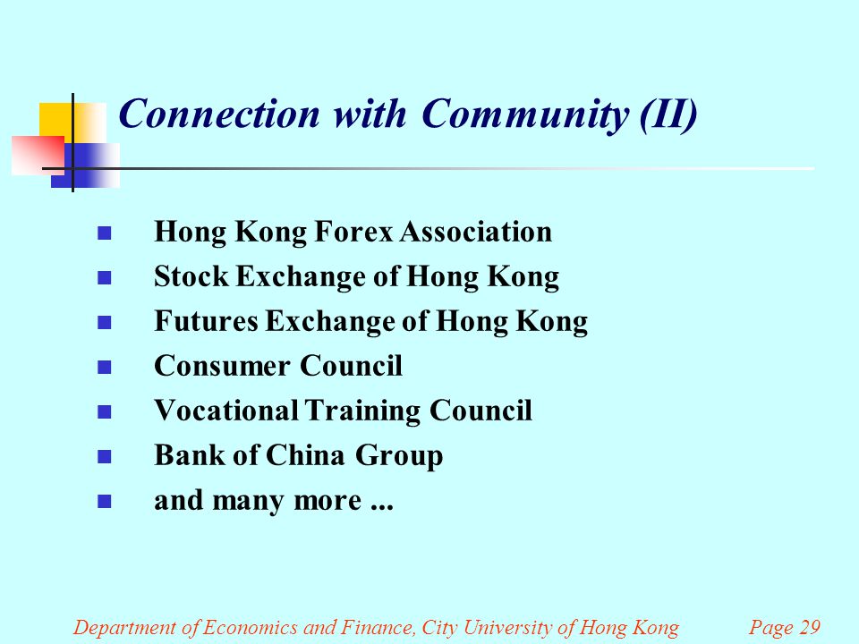 Department of Economics and Finance, City University of Hong Kong Page 29 Connection with Community (II) Hong Kong Forex Association Stock Exchange of Hong Kong Futures Exchange of Hong Kong Consumer Council Vocational Training Council Bank of China Group and many more...