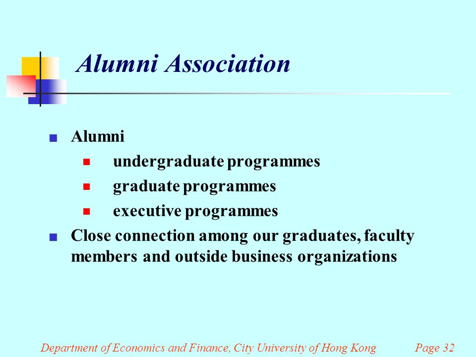 Department of Economics and Finance, City University of Hong Kong Page 32 Alumni Association Alumni  undergraduate programmes  graduate programmes  executive programmes Close connection among our graduates, faculty members and outside business organizations