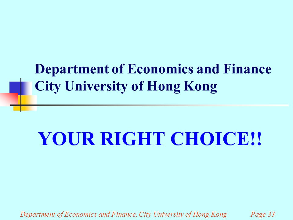 Department of Economics and Finance City University of Hong Kong YOUR RIGHT CHOICE!.