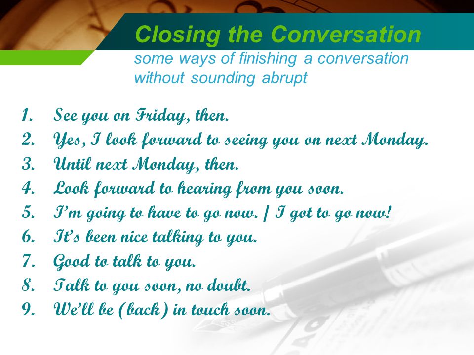 Closing the Conversation some ways of finishing a conversation without sounding abrupt 1.See you on Friday, then.