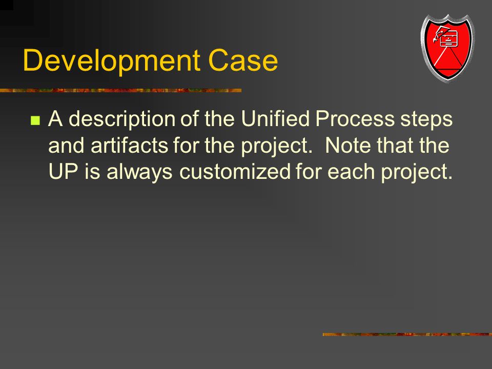 Development Case A description of the Unified Process steps and artifacts for the project.