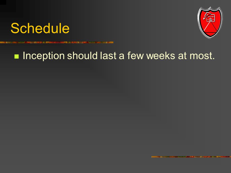 Schedule Inception should last a few weeks at most.