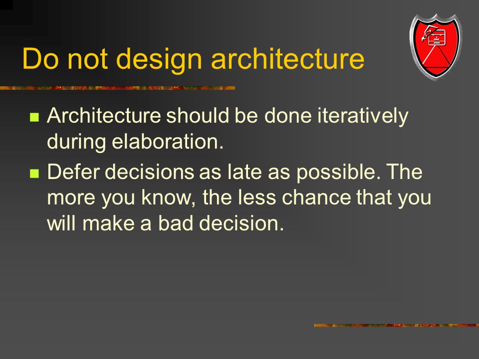Do not design architecture Architecture should be done iteratively during elaboration.