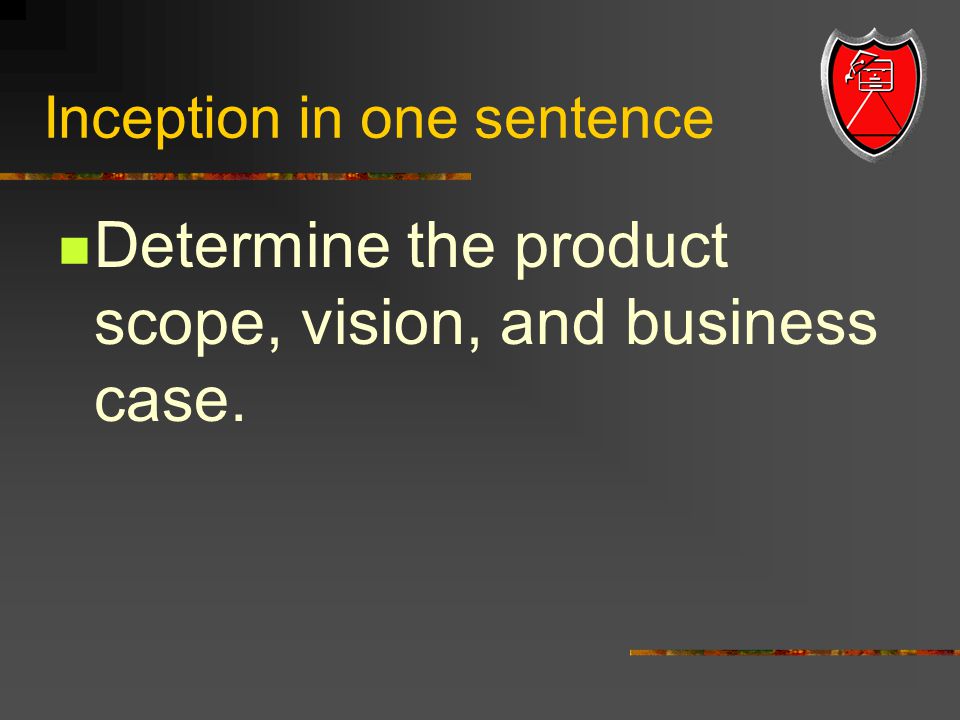 Inception in one sentence Determine the product scope, vision, and business case.