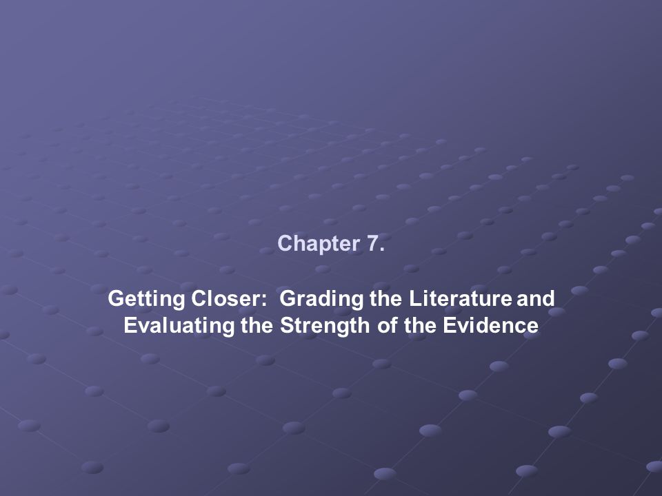 Chapter 7. Getting Closer: Grading the Literature and Evaluating the Strength of the Evidence