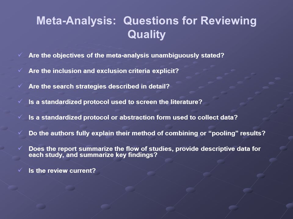 Meta-Analysis: Questions for Reviewing Quality Are the objectives of the meta-analysis unambiguously stated.