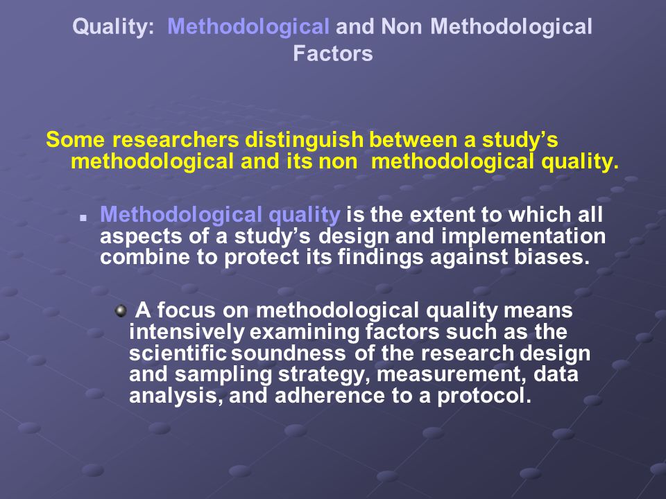 Quality: Methodological and Non Methodological Factors Some researchers distinguish between a study’s methodological and its non methodological quality.