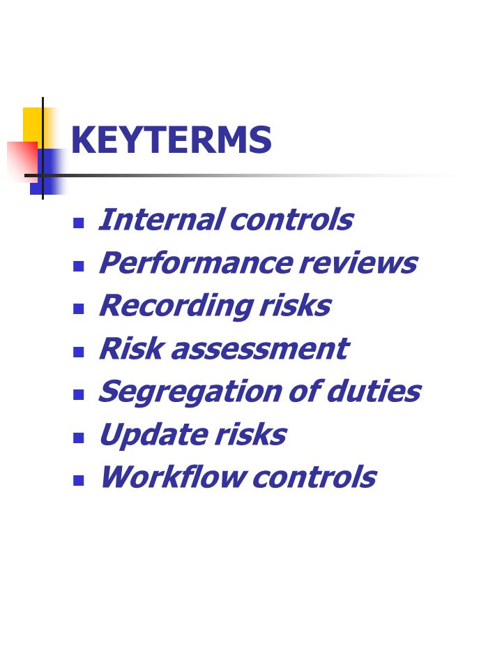 KEYTERMS Internal controls Performance reviews Recording risks Risk assessment Segregation of duties Update risks Workflow controls