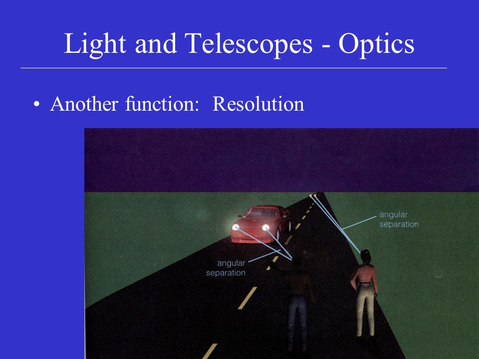 Light and Telescopes - Optics Another function: Resolution