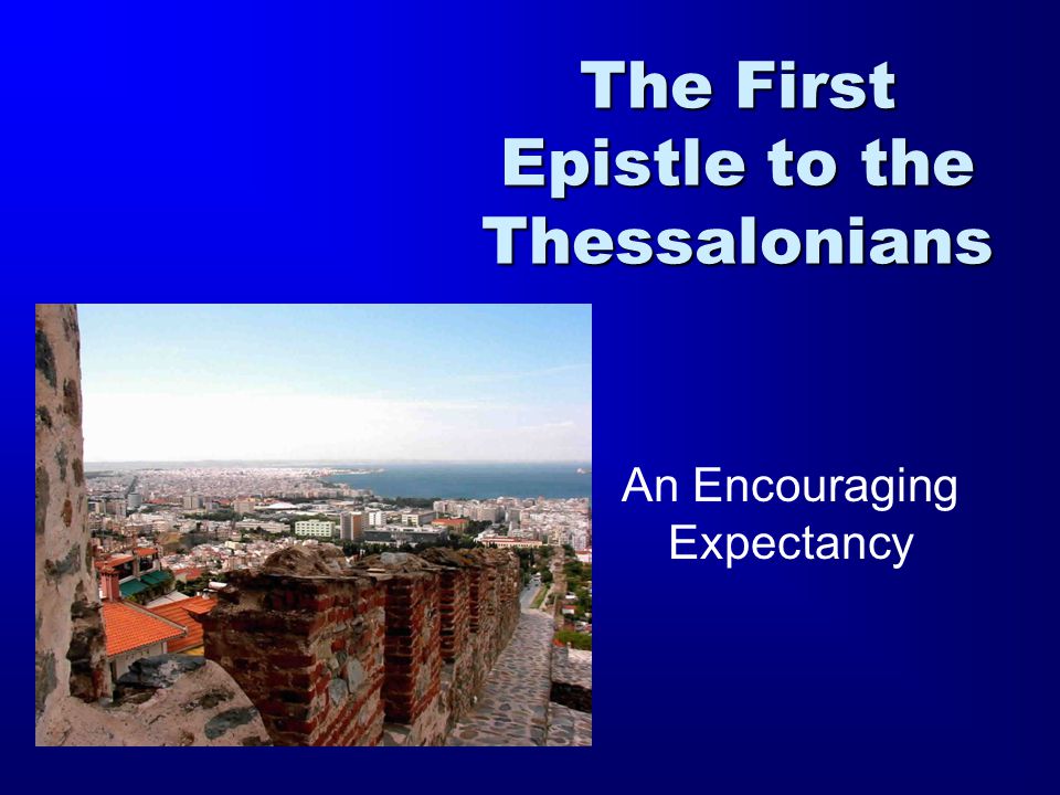 The First Epistle to the Thessalonians An Encouraging Expectancy