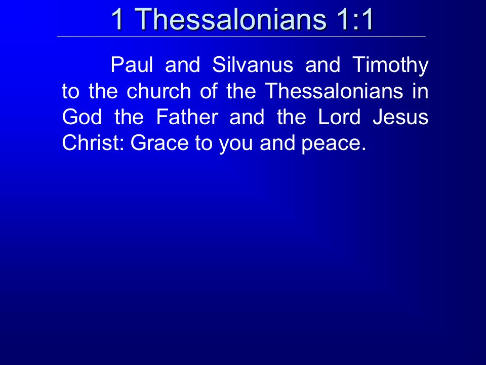 1 Thessalonians 1:1 Paul and Silvanus and Timothy to the church of the Thessalonians in God the Father and the Lord Jesus Christ: Grace to you and peace.