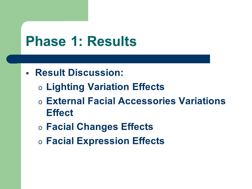 Phase 1: Results  Result Discussion: o Lighting Variation Effects o External Facial Accessories Variations Effect o Facial Changes Effects o Facial Expression Effects
