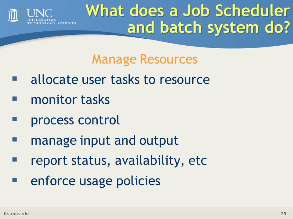 its.unc.edu 25 What does a Job Scheduler and batch system do.