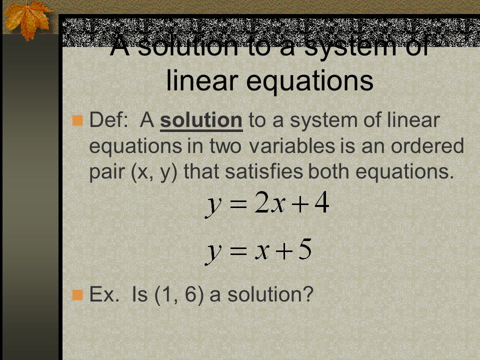 A system of linear equations Def: A system of linear equations is two more linear equations grouped together.