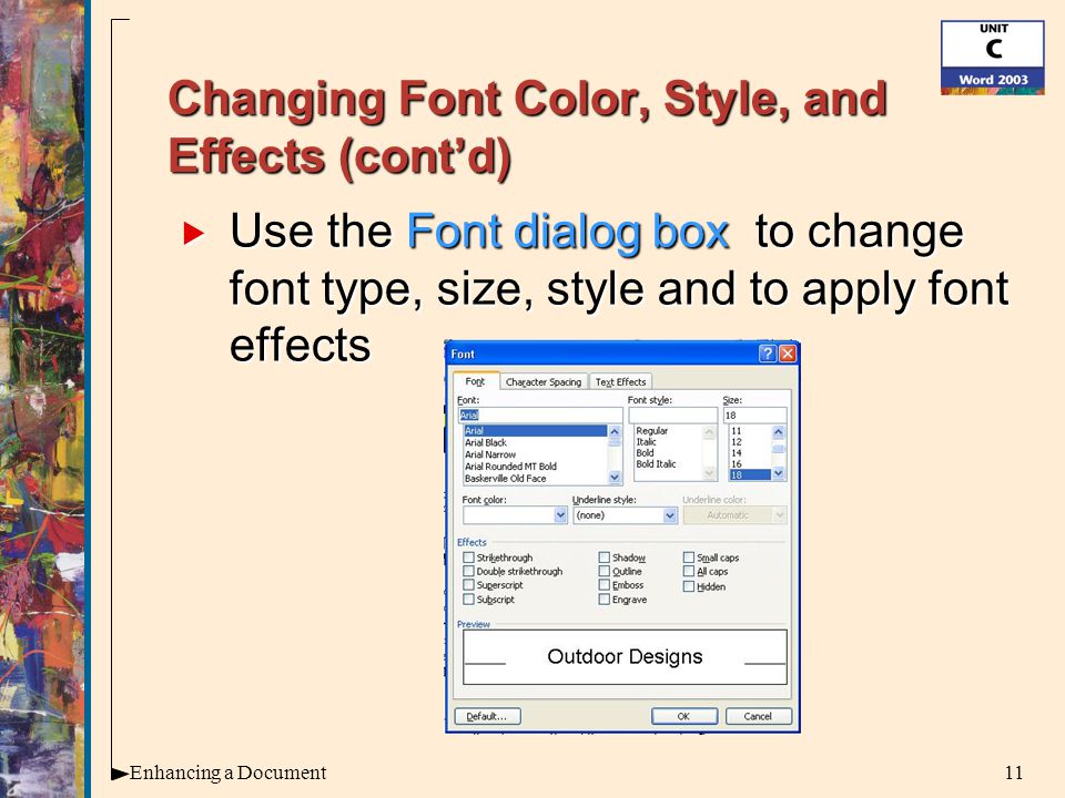 11Enhancing a Document Changing Font Color, Style, and Effects (cont’d)  Use the Font dialog box to change font type, size, style and to apply font effects