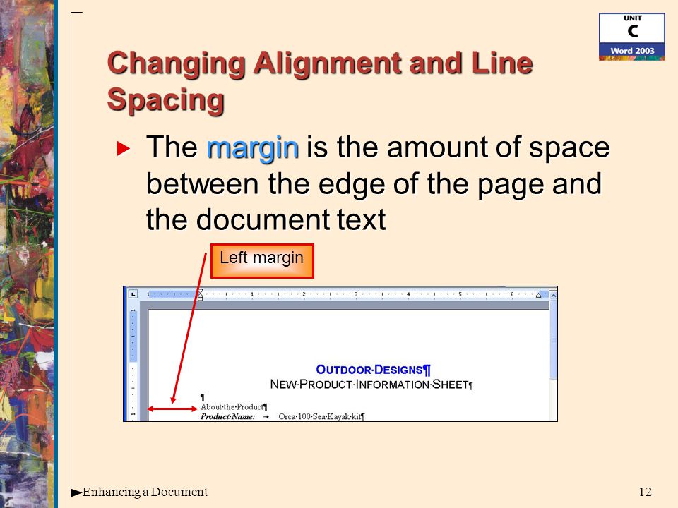 12Enhancing a Document Changing Alignment and Line Spacing  The margin is the amount of space between the edge of the page and the document text Left margin