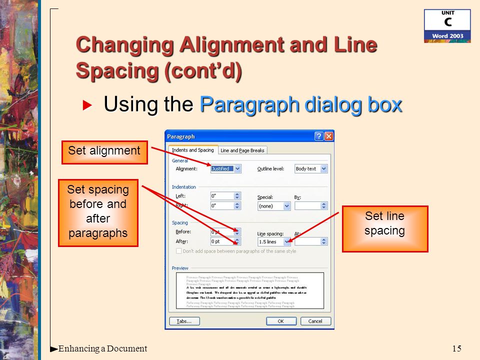 15Enhancing a Document Changing Alignment and Line Spacing (cont’d)  Using the Paragraph dialog box Set line spacing Set spacing before and after paragraphs Set alignment