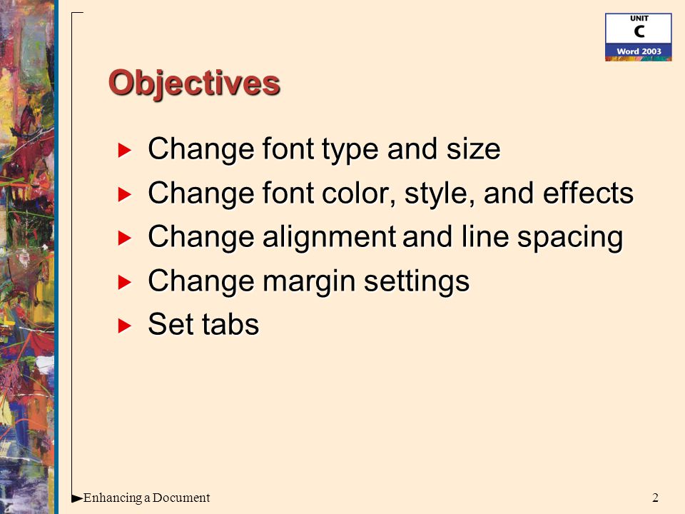 2Enhancing a Document  Change font type and size  Change font color, style, and effects  Change alignment and line spacing  Change margin settings  Set tabs Objectives