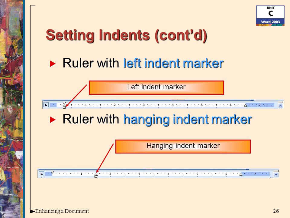 26Enhancing a Document Setting Indents (cont’d)  Ruler with left indent marker  Ruler with hanging indent marker Hanging indent marker Left indent marker