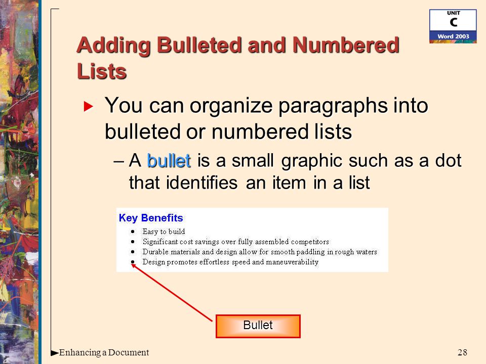 28Enhancing a Document Adding Bulleted and Numbered Lists  You can organize paragraphs into bulleted or numbered lists –A bullet is a small graphic such as a dot that identifies an item in a list Bullet