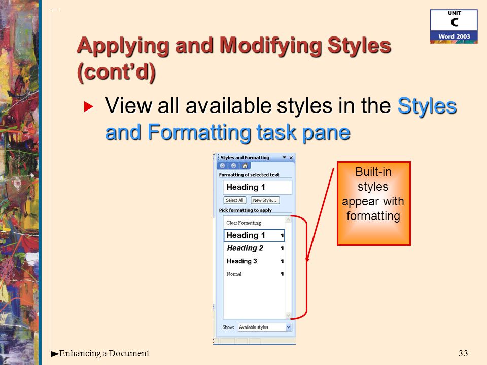 33Enhancing a Document Applying and Modifying Styles (cont’d)  View all available styles in the Styles and Formatting task pane Built-in styles appear with formatting