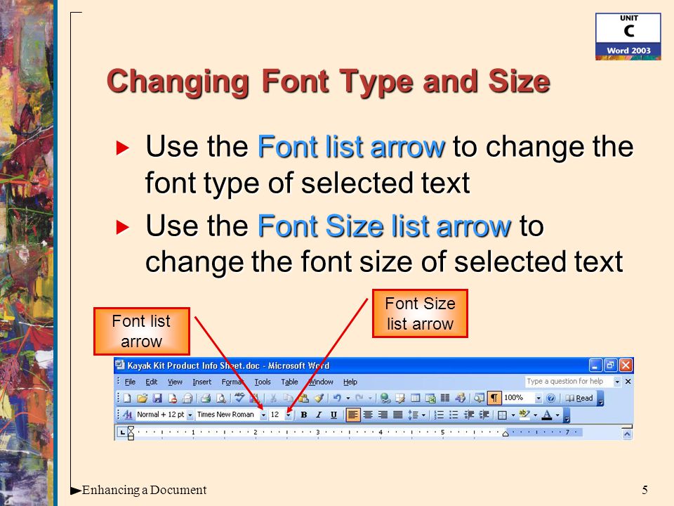 5Enhancing a Document Changing Font Type and Size  Use the Font list arrow to change the font type of selected text  Use the Font Size list arrow to change the font size of selected text Font list arrow Font Size list arrow