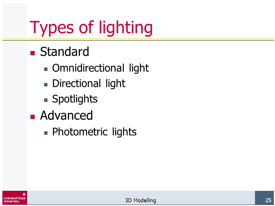 3D Modelling 25 Types of lighting Standard Omnidirectional light Directional light Spotlights Advanced Photometric lights
