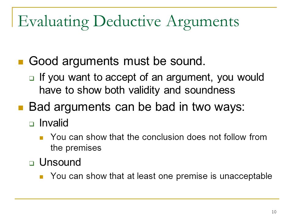 10 Evaluating Deductive Arguments Good arguments must be sound.