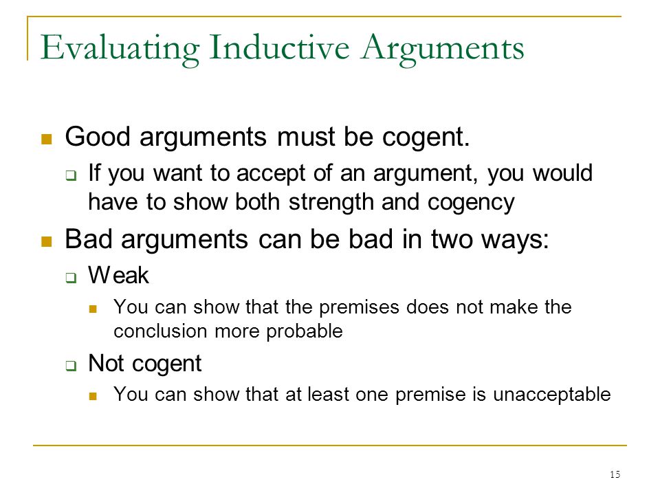 15 Evaluating Inductive Arguments Good arguments must be cogent.