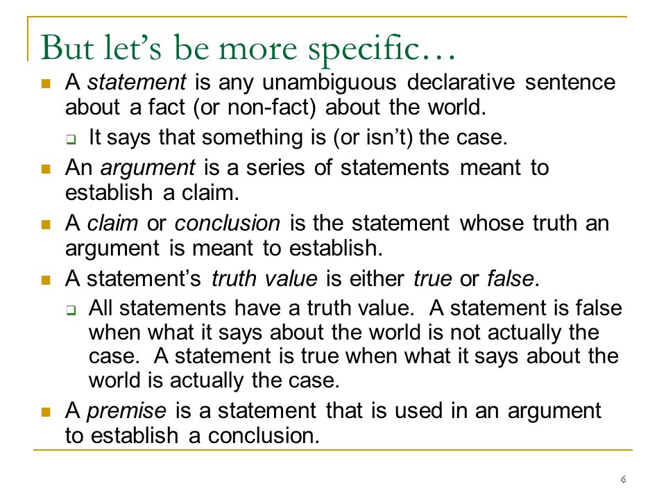 6 But let’s be more specific… A statement is any unambiguous declarative sentence about a fact (or non-fact) about the world.