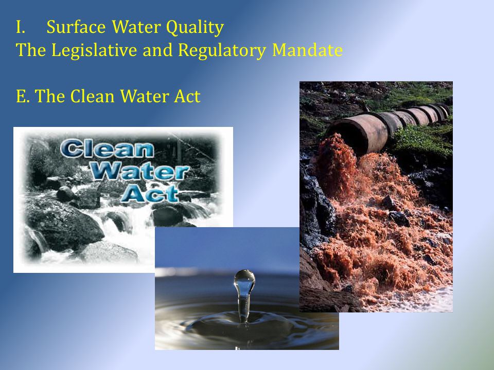 I.Surface Water Quality The Legislative and Regulatory Mandate E. The Clean Water Act