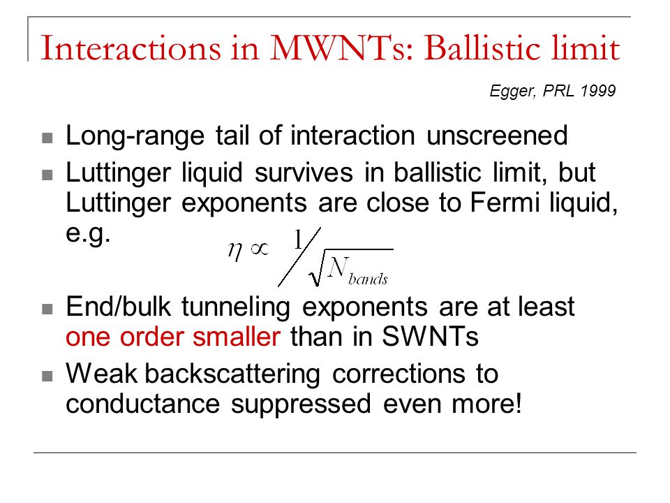 Interactions in MWNTs: Ballistic limit Long-range tail of interaction unscreened Luttinger liquid survives in ballistic limit, but Luttinger exponents are close to Fermi liquid, e.g.