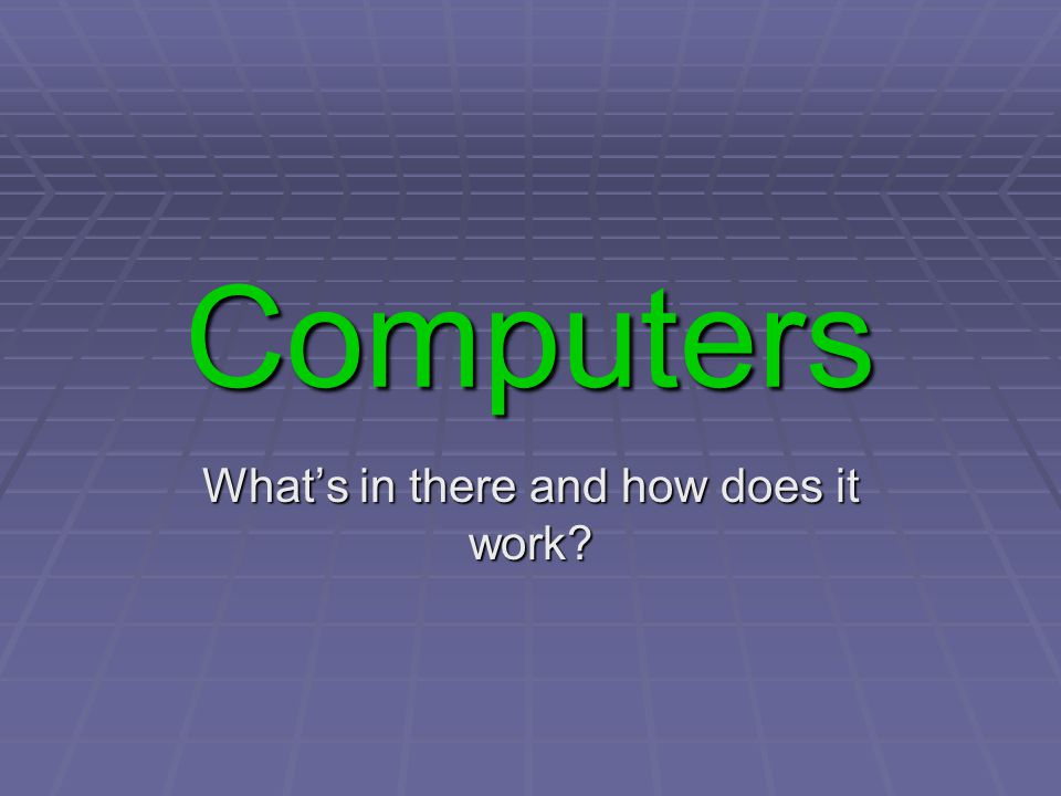 Computers What’s in there and how does it work