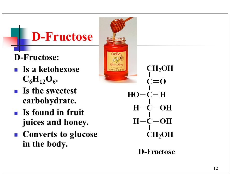 12 D-Fructose D-Fructose: Is a ketohexose C 6 H 12 O 6.