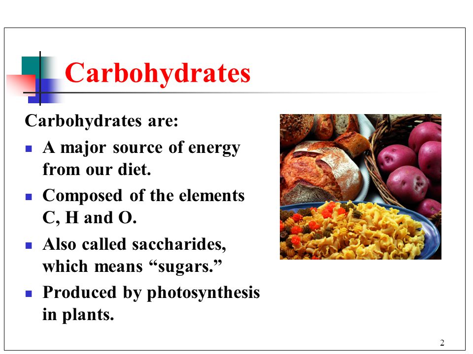 2 Carbohydrates Carbohydrates are: A major source of energy from our diet.